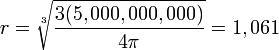 \!\, r = \sqrt[3]{3(5,000,000,000)\over {4\pi}} = 1,061