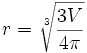 \!\, r = \sqrt[3]{3V\over {4\pi}}