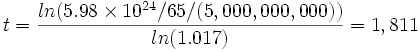 \!\, t = {ln(5.98\times10^{24}/65/(5,000,000,000))\over ln(1.017)} = 1,811